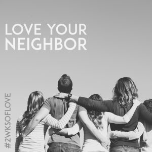 #2wksoflove Day 2: Love your Neighbor